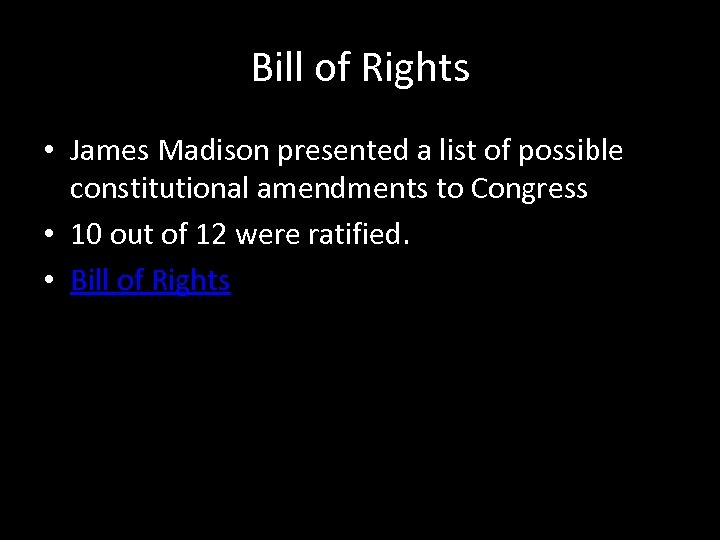Bill of Rights • James Madison presented a list of possible constitutional amendments to