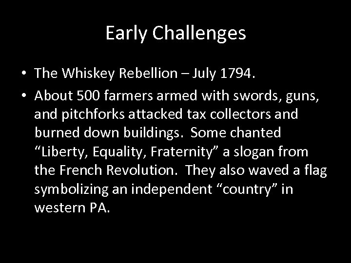 Early Challenges • The Whiskey Rebellion – July 1794. • About 500 farmers armed