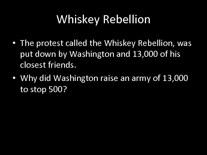 Whiskey Rebellion • The protest called the Whiskey Rebellion, was put down by Washington