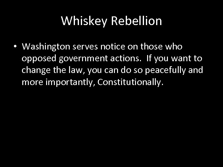 Whiskey Rebellion • Washington serves notice on those who opposed government actions. If you