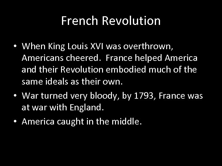 French Revolution • When King Louis XVI was overthrown, Americans cheered. France helped America