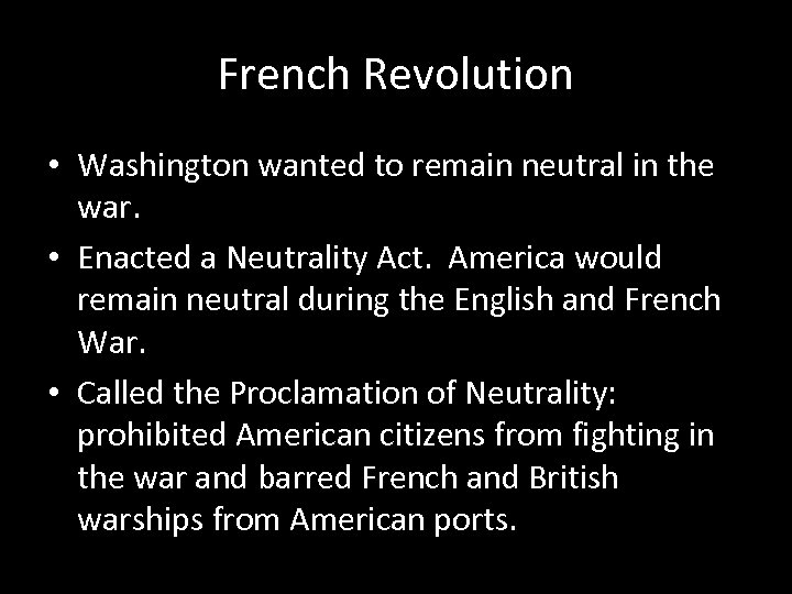 French Revolution • Washington wanted to remain neutral in the war. • Enacted a