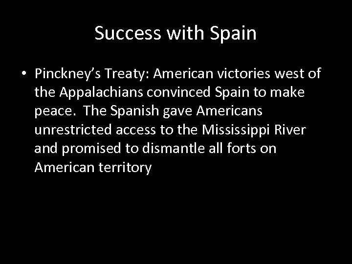Success with Spain • Pinckney’s Treaty: American victories west of the Appalachians convinced Spain