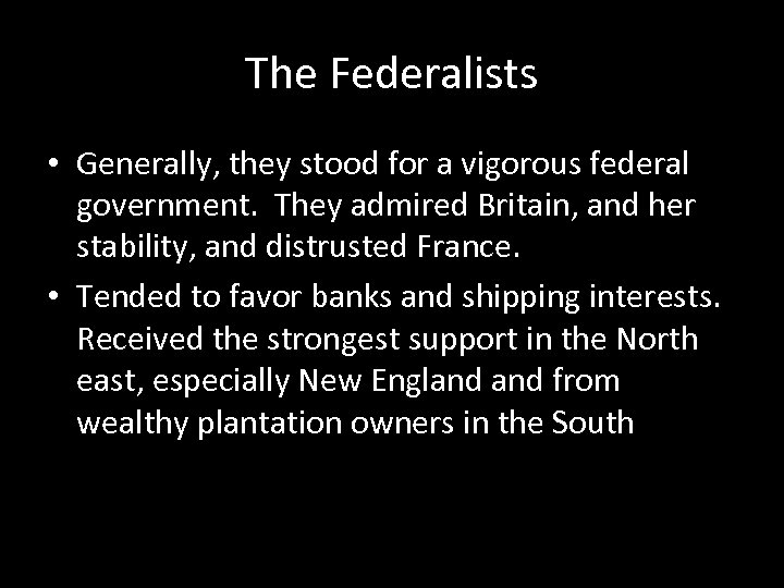 The Federalists • Generally, they stood for a vigorous federal government. They admired Britain,