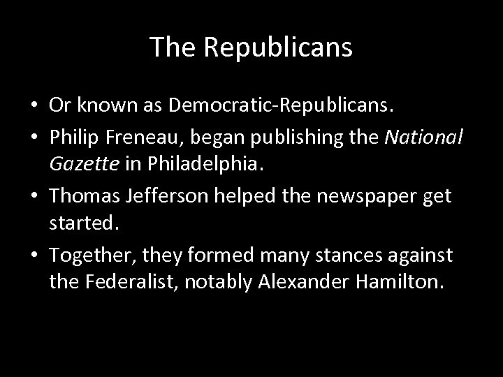 The Republicans • Or known as Democratic-Republicans. • Philip Freneau, began publishing the National