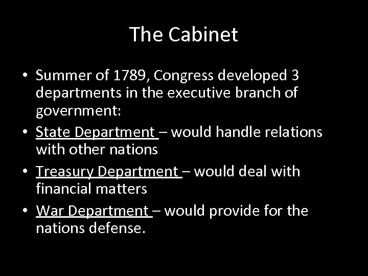 The Cabinet • Summer of 1789, Congress developed 3 departments in the executive branch