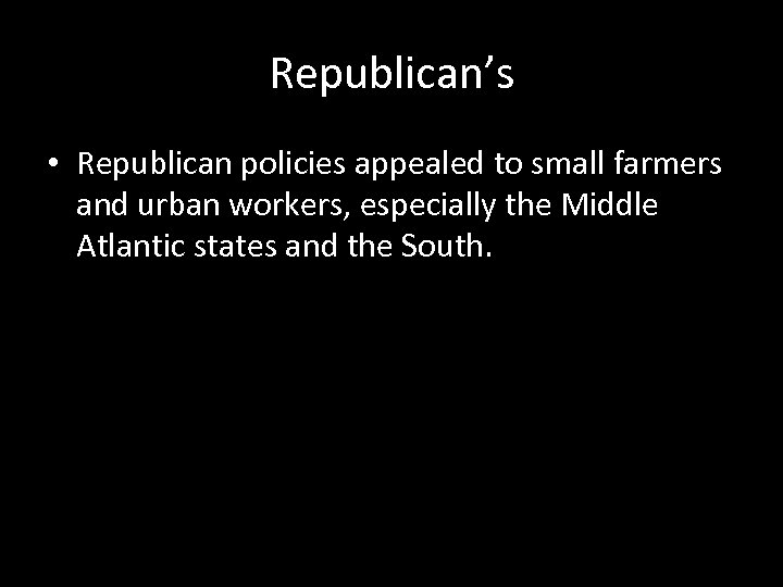 Republican’s • Republican policies appealed to small farmers and urban workers, especially the Middle