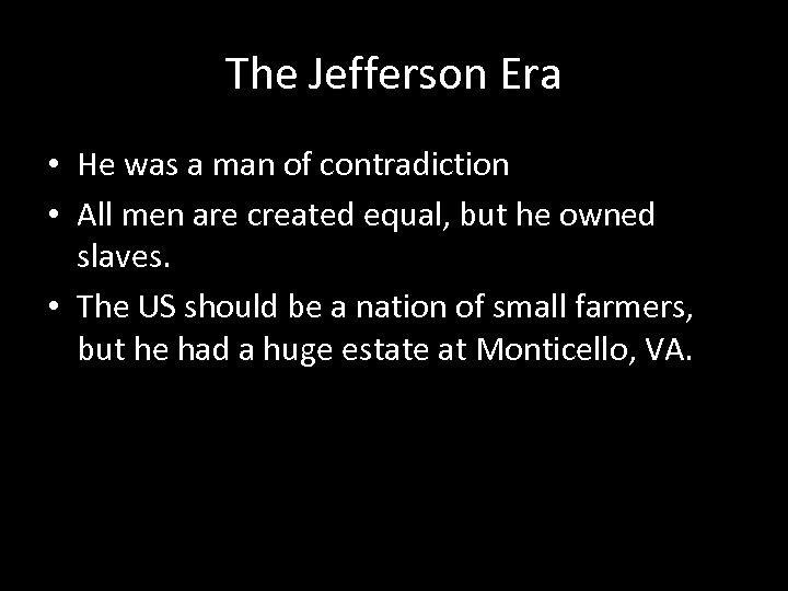 The Jefferson Era • He was a man of contradiction • All men are