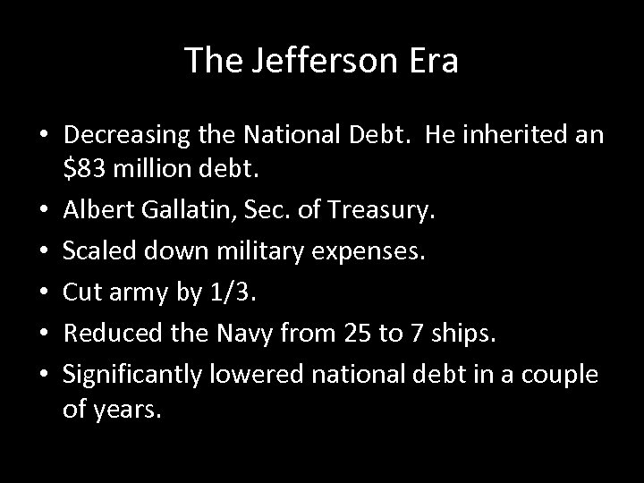 The Jefferson Era • Decreasing the National Debt. He inherited an $83 million debt.