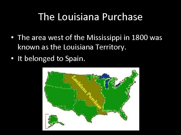 The Louisiana Purchase • The area west of the Mississippi in 1800 was known