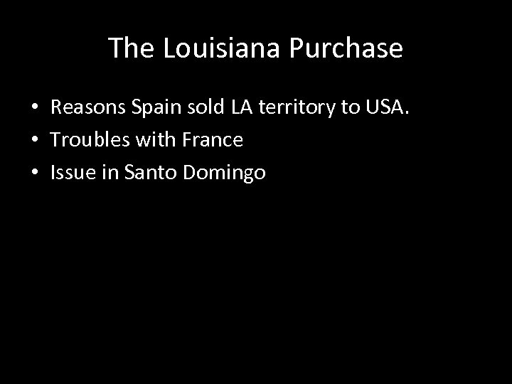 The Louisiana Purchase • Reasons Spain sold LA territory to USA. • Troubles with