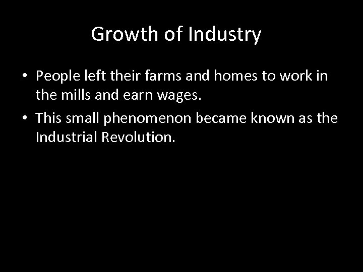 Growth of Industry • People left their farms and homes to work in the