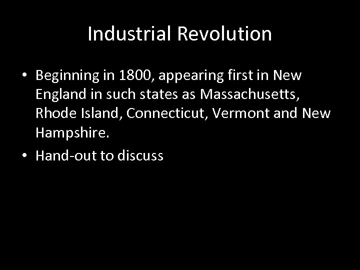 Industrial Revolution • Beginning in 1800, appearing first in New England in such states