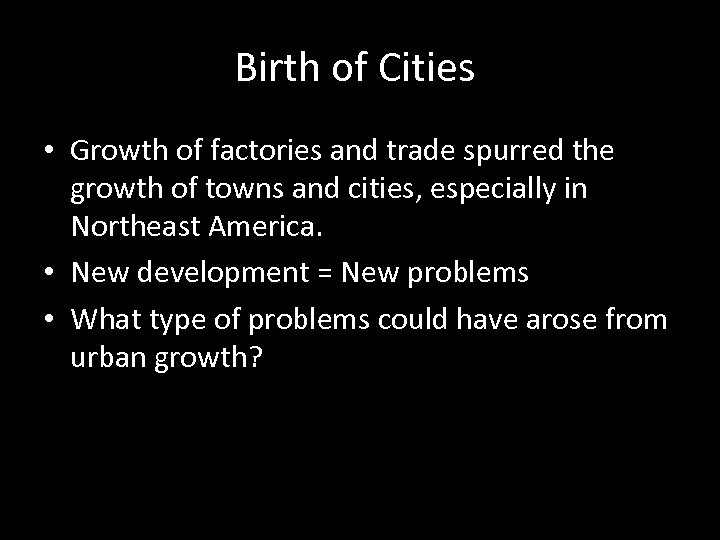 Birth of Cities • Growth of factories and trade spurred the growth of towns