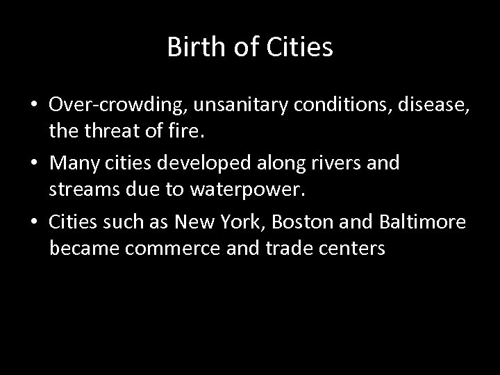 Birth of Cities • Over-crowding, unsanitary conditions, disease, the threat of fire. • Many