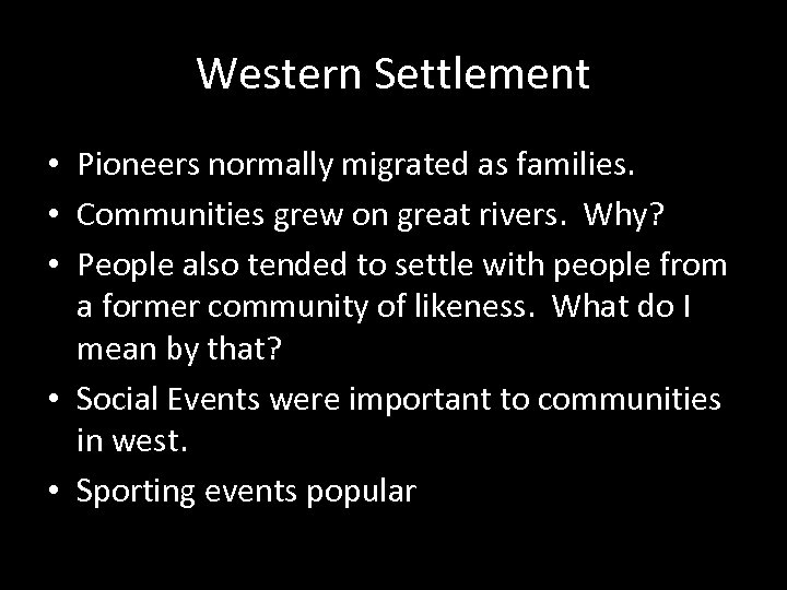 Western Settlement • Pioneers normally migrated as families. • Communities grew on great rivers.