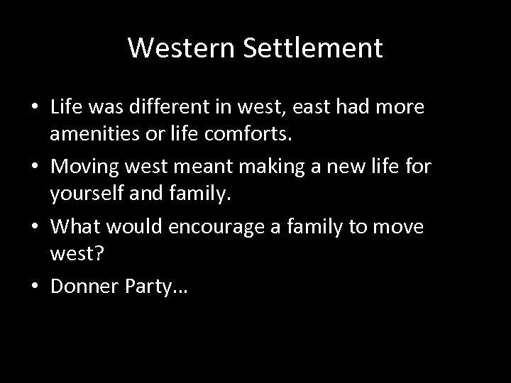 Western Settlement • Life was different in west, east had more amenities or life