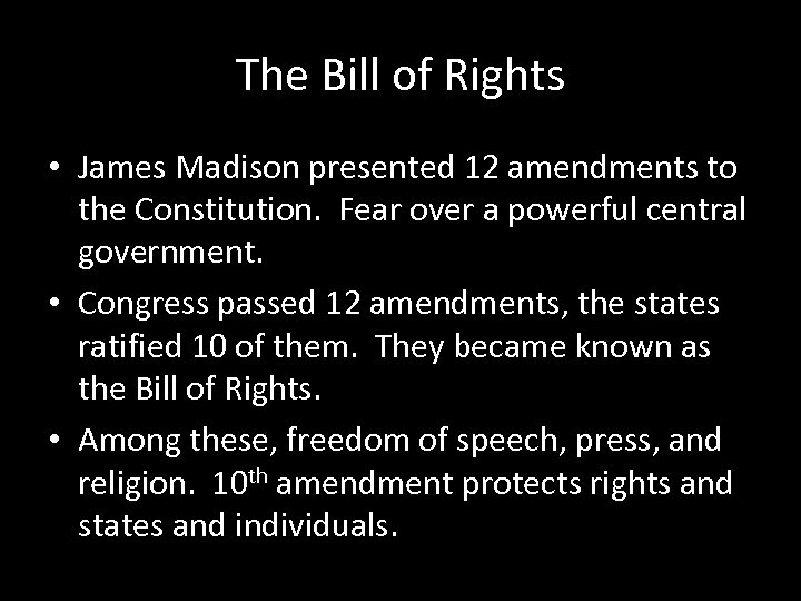 The Bill of Rights • James Madison presented 12 amendments to the Constitution. Fear
