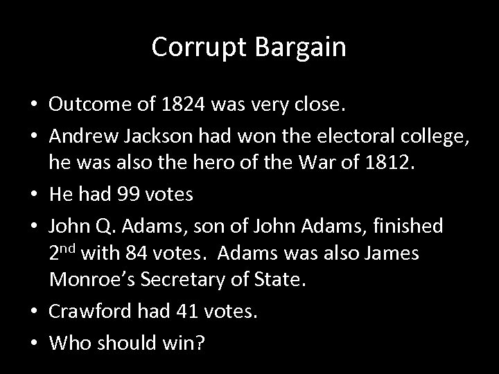 Corrupt Bargain • Outcome of 1824 was very close. • Andrew Jackson had won