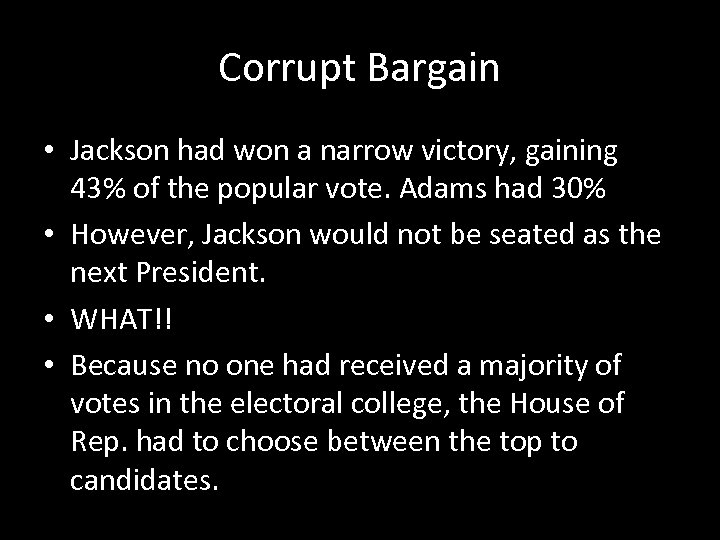 Corrupt Bargain • Jackson had won a narrow victory, gaining 43% of the popular