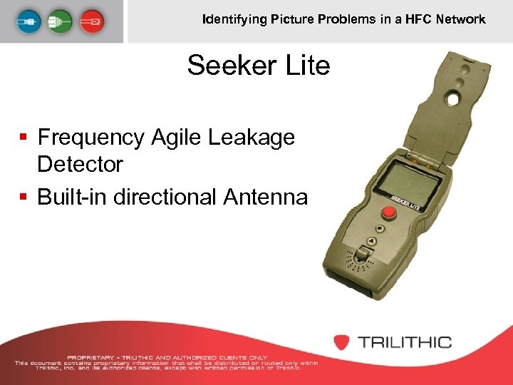 Identifying Picture Problems in a HFC Network Seeker Lite § Frequency Agile Leakage Detector