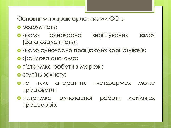 Основними характеристиками ОС є: розрядність; число одночасно вирішуваних задач (багатозадачність); число одночасно працюючих користувачів;