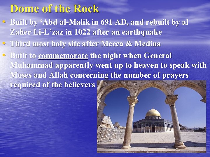 Dome of the Rock • Built by ‘Abd al-Malik in 691 AD, and rebuilt