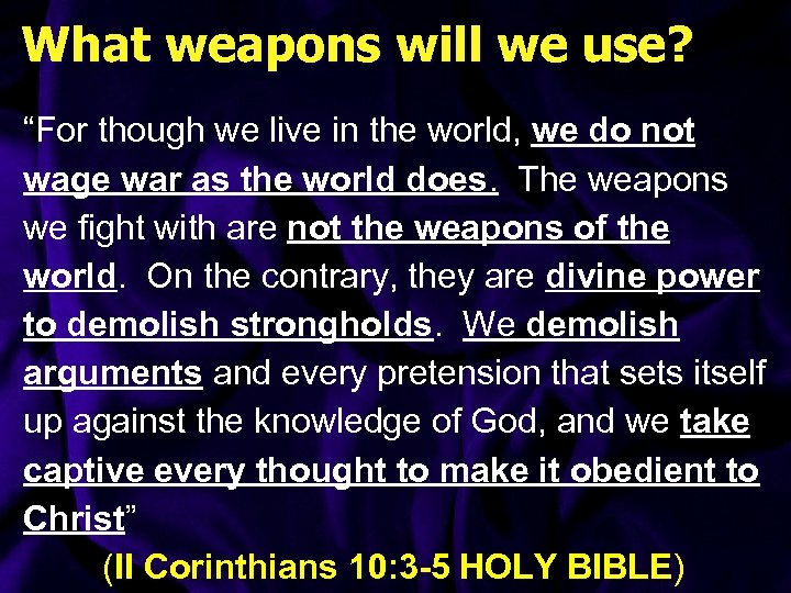 What weapons will we use? “For though we live in the world, we do