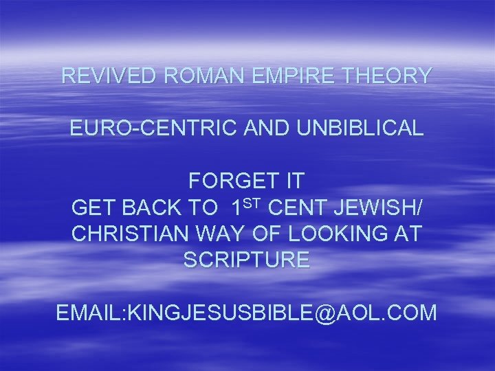 REVIVED ROMAN EMPIRE THEORY EURO-CENTRIC AND UNBIBLICAL FORGET IT GET BACK TO 1 ST