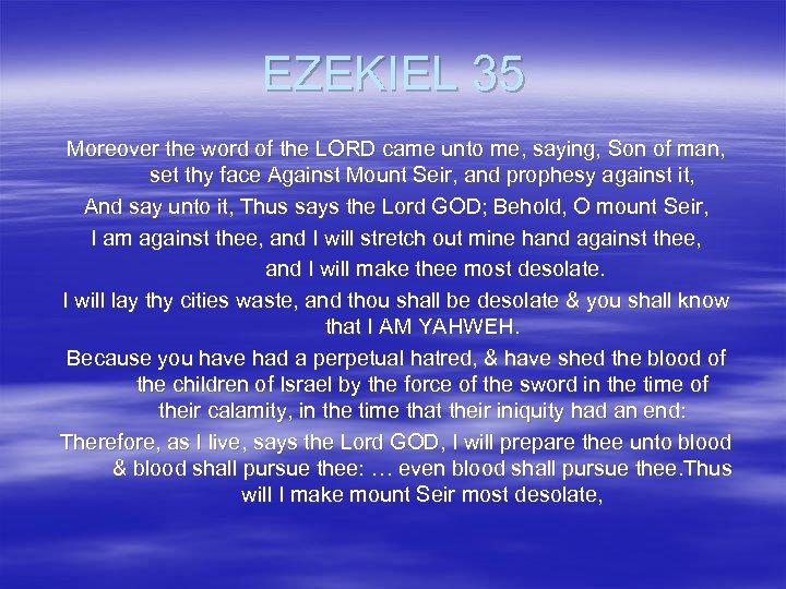 EZEKIEL 35 Moreover the word of the LORD came unto me, saying, Son of