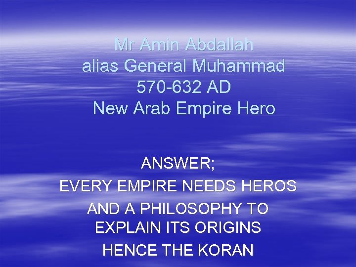 Mr Amin Abdallah alias General Muhammad 570 -632 AD New Arab Empire Hero ANSWER;