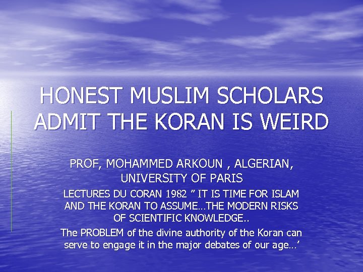 HONEST MUSLIM SCHOLARS ADMIT THE KORAN IS WEIRD PROF, MOHAMMED ARKOUN , ALGERIAN, UNIVERSITY