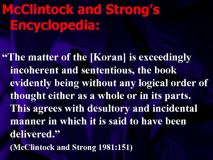 Mc. Clintock and Strong’s Encyclopedia: “The matter of the [Koran] is exceedingly incoherent and