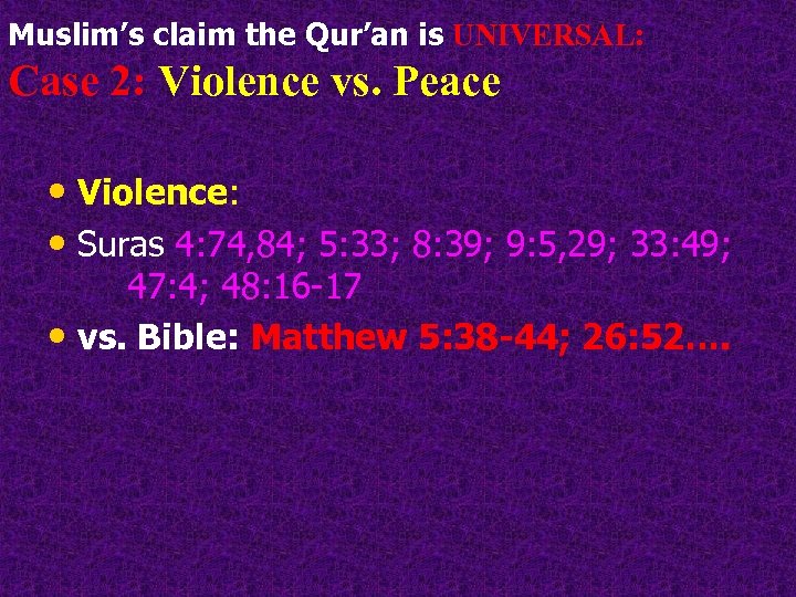 Muslim’s claim the Qur’an is UNIVERSAL: Case 2: Violence vs. Peace • Violence: •