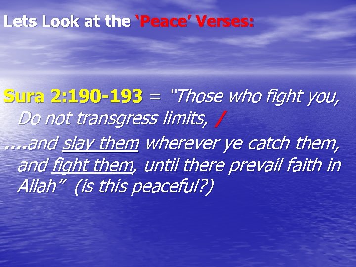 Lets Look at the ‘Peace’ Verses: Sura 2: 190 -193 = “Those who fight