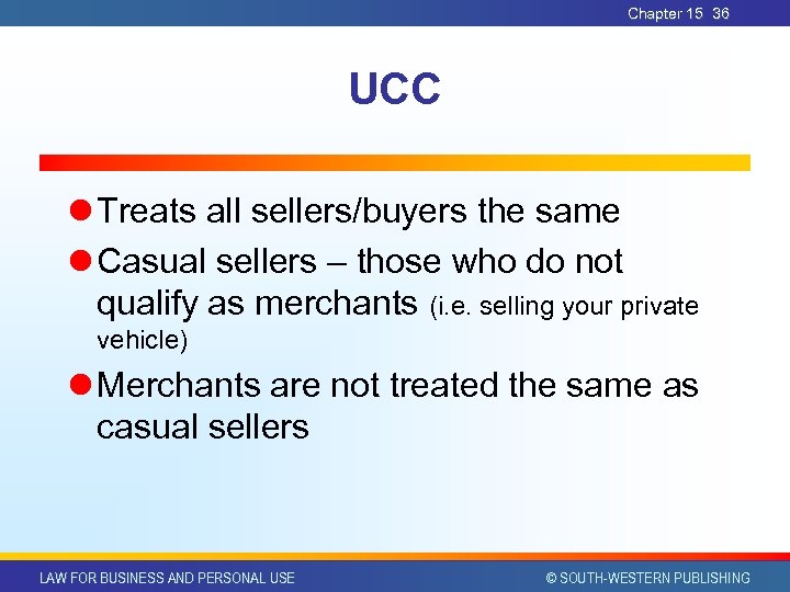 Chapter 15 36 UCC l Treats all sellers/buyers the same l Casual sellers –