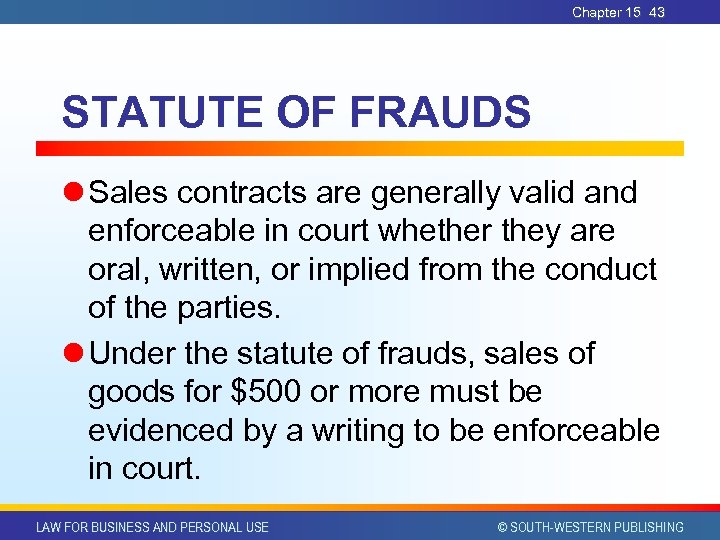 Chapter 15 43 STATUTE OF FRAUDS l Sales contracts are generally valid and enforceable