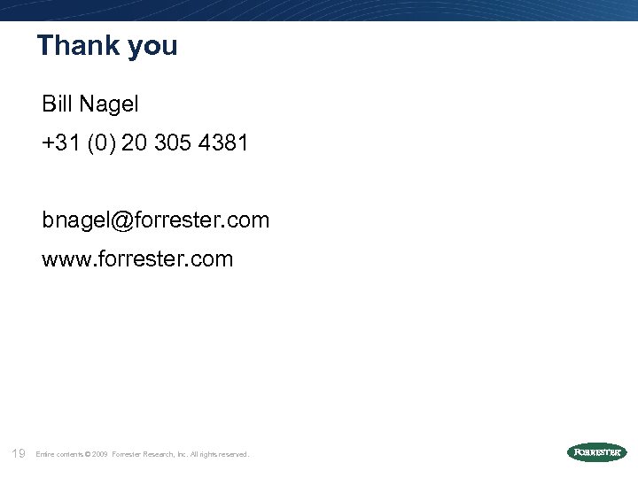 Thank you Bill Nagel +31 (0) 20 305 4381 bnagel@forrester. com www. forrester. com