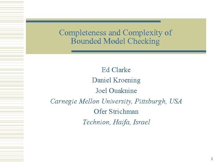 Completeness and Complexity of Bounded Model Checking Ed Clarke Daniel Kroening Joel Ouaknine Carnegie