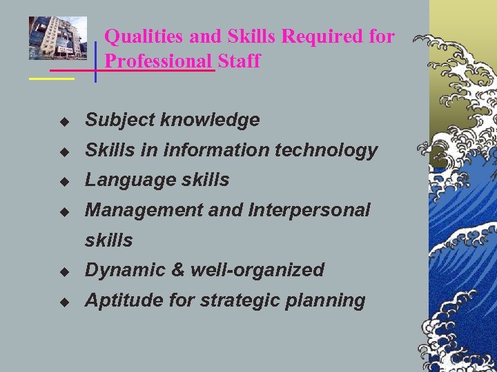 Qualities and Skills Required for Professional Staff u Subject knowledge u Skills in information