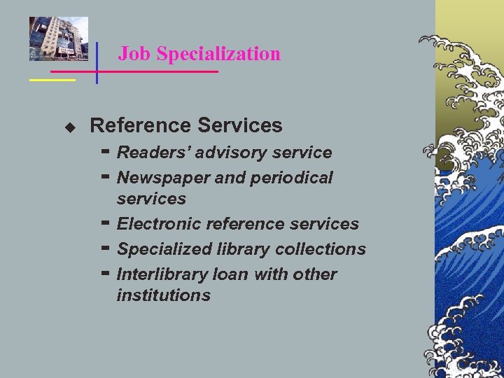 Job Specialization u Reference Services ▬ Readers’ advisory service ▬ Newspaper and periodical services