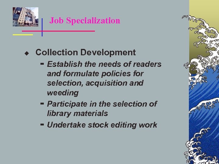 Job Specialization u Collection Development ▬ Establish the needs of readers and formulate policies