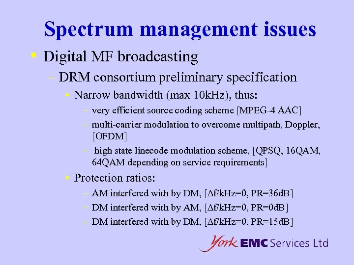 Spectrum management issues • Digital MF broadcasting – DRM consortium preliminary specification • Narrow