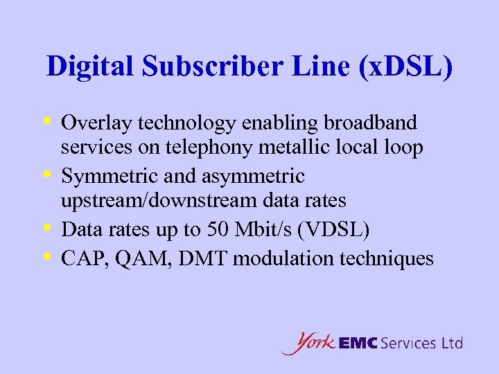 Digital Subscriber Line (x. DSL) • • Overlay technology enabling broadband services on telephony