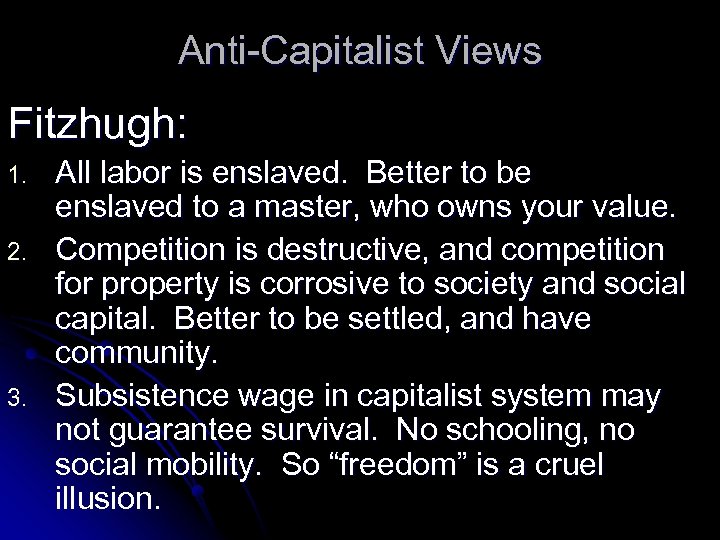 Anti-Capitalist Views Fitzhugh: 1. 2. 3. All labor is enslaved. Better to be enslaved