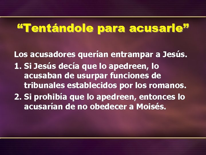 “Tentándole para acusarle” Los acusadores querían entrampar a Jesús. 1. Si Jesús decía que