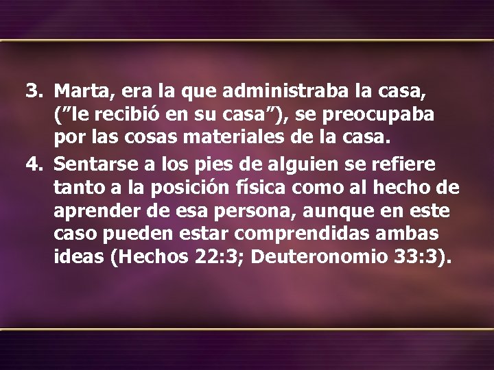 3. Marta, era la que administraba la casa, (”le recibió en su casa”), se