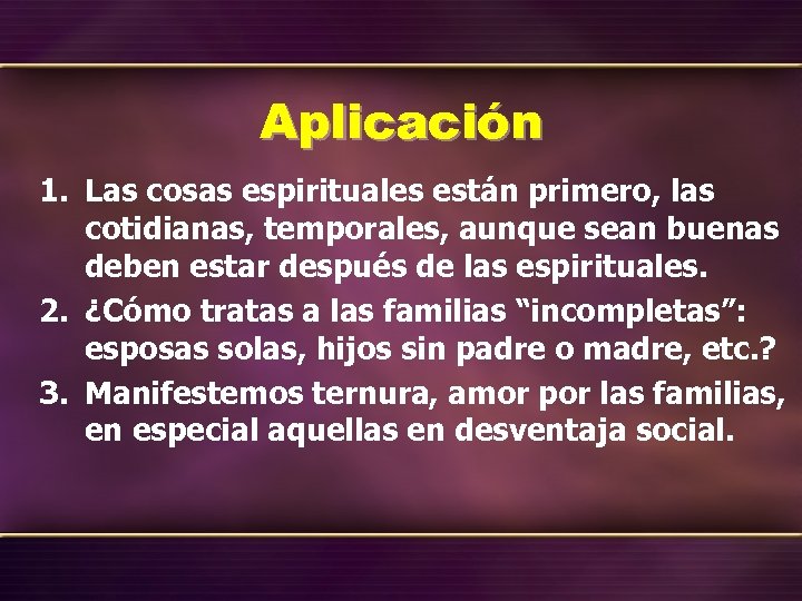 Aplicación 1. Las cosas espirituales están primero, las cotidianas, temporales, aunque sean buenas deben