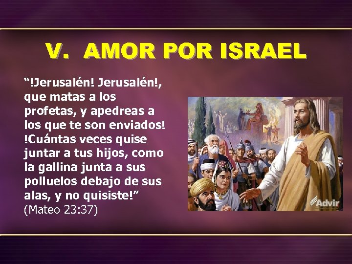 V. AMOR POR ISRAEL “!Jerusalén!, que matas a los profetas, y apedreas a los