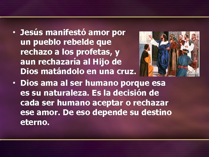  • Jesús manifestó amor por un pueblo rebelde que rechazo a los profetas,
